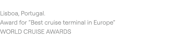  Lisboa, Portugal. Award for “Best cruise terminal in Europe” WORLD CRUISE AWARDS 