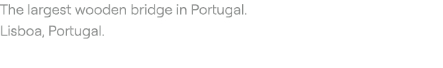 The largest wooden bridge in Portugal. Lisboa, Portugal. 