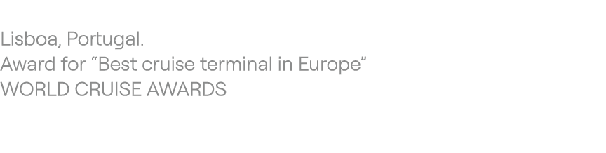  Lisboa, Portugal. Award for “Best cruise terminal in Europe” WORLD CRUISE AWARDS 